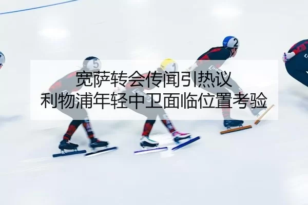 宽萨转会传闻引热议 利物浦年轻中卫面临位置考验